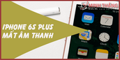 000 Các mẹo sửa chữa iPhone 6s Plus mất âm thanh