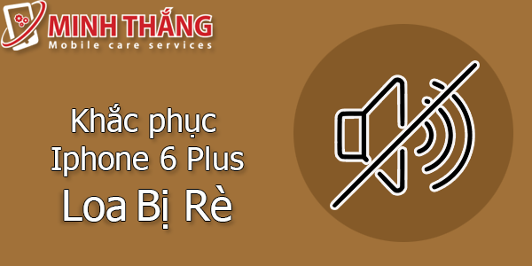 iPhone6 Plus bị rè iPhone6 Plus mất nguồn