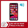 Sua mat am thanh iPhone 11 Pro Max Sửa iPhone 11 Pro Max mất âm thanh