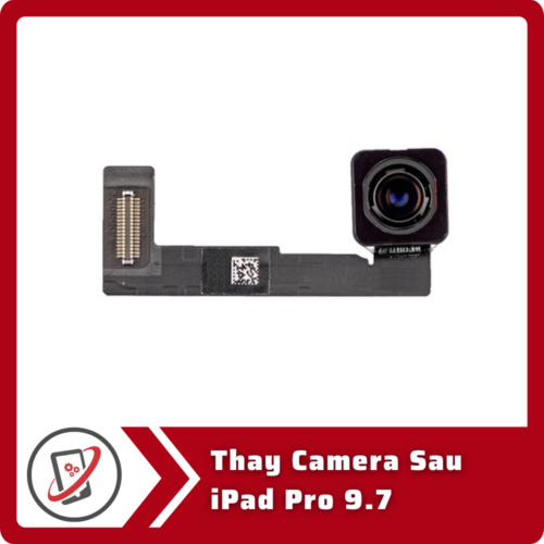 Thay Camera Sau iPad Pro 9.7 Thay Camera Sau iPad Pro 9.7